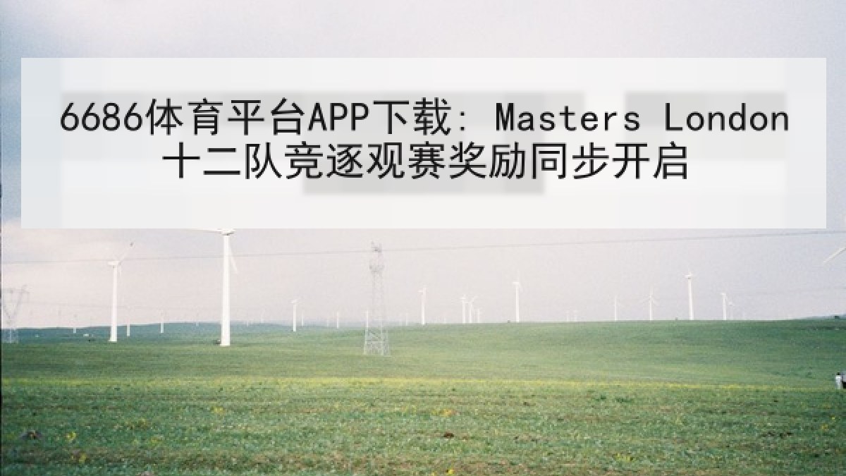 6686体育平台APP下载: Masters London十二队竞逐观赛奖励同步开启