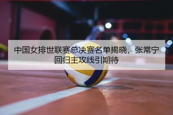 zhong-guo-nv-pai-shi-lian-sai-zong-jue-sai-ming-dan-jie-xiao-zhang-chang-ning-hui-gui-zhu-gong-xian-yin-qi-dai-3-458.jpg