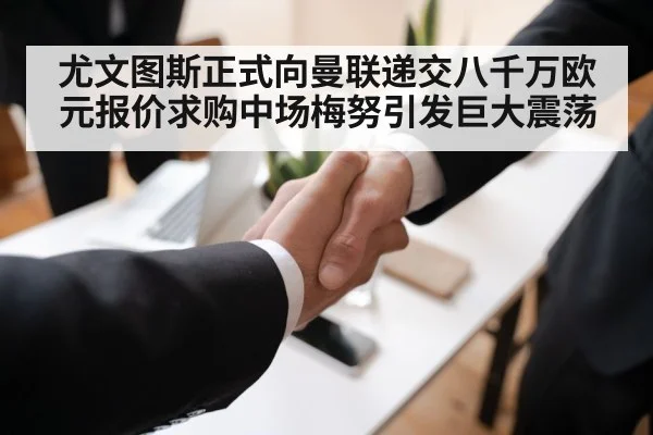 尤文图斯正式向曼联递交八千万欧元报价求购中场梅努引发巨大震荡