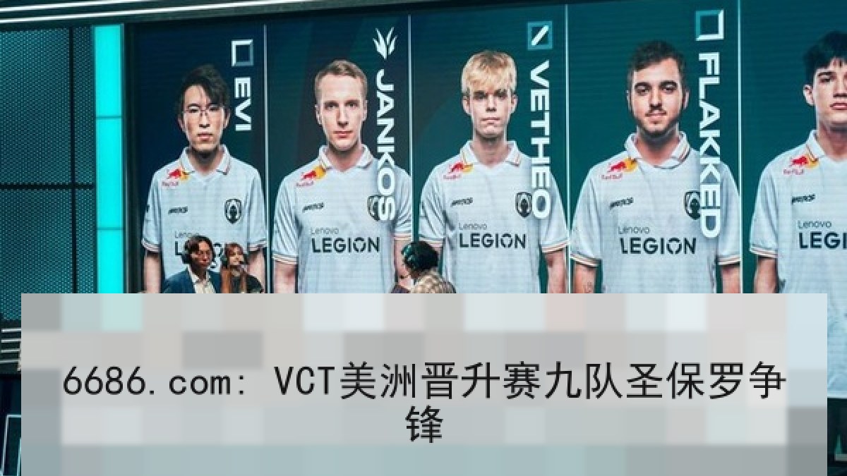 6686.com: VCT美洲晋升赛九队圣保罗争锋